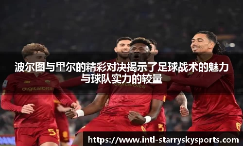 波尔图与里尔的精彩对决揭示了足球战术的魅力与球队实力的较量